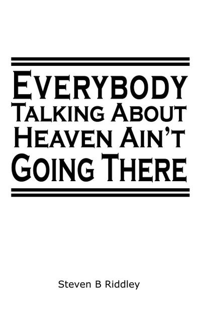 "Everybody Talking About Heaven Ain’t Going There"