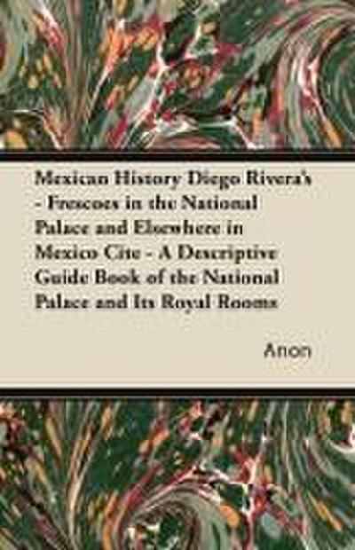 Mexican History Diego Rivera’s - Frescoes in the National Palace and Elsewhere in Mexico Cite - A Descriptive Guide Book of the National Palace and Its Royal Rooms