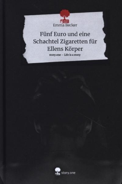 Fünf Euro und eine Schachtel Zigaretten für Ellens Körper. Life is a Story - story.one