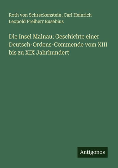 Die Insel Mainau; Geschichte einer Deutsch-Ordens-Commende vom XIII bis zu XIX Jahrhundert
