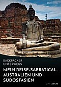 Backpacker unterwegs: Mein Reise-Sabbatical.Australien und Südostasien