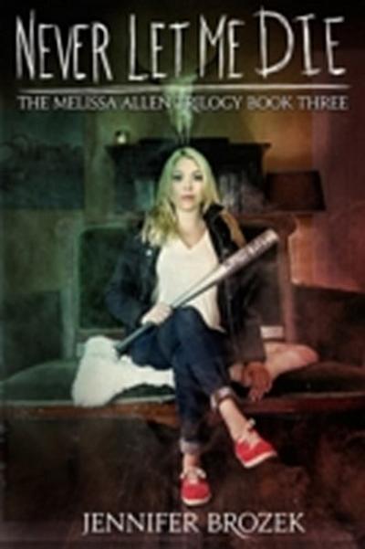 Never Let Me Die (The Melissa Allen Trilogy Book 3)