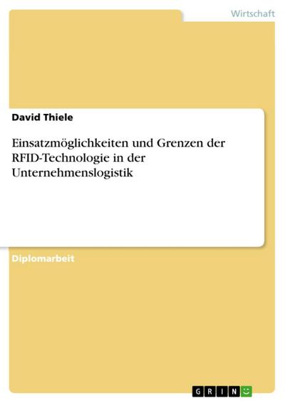 Einsatzmöglichkeiten und Grenzen der RFID-Technologie in der Unternehmenslogistik