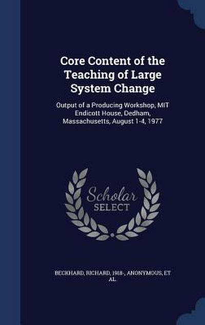 Core Content of the Teaching of Large System Change: Output of a Producing Workshop, MIT Endicott House, Dedham, Massachusetts, August 1-4, 1977