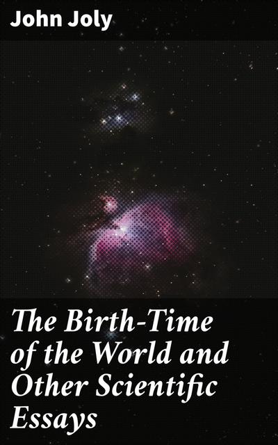 The Birth-Time of the World and Other Scientific Essays (eBook, EPUB) - John Joly