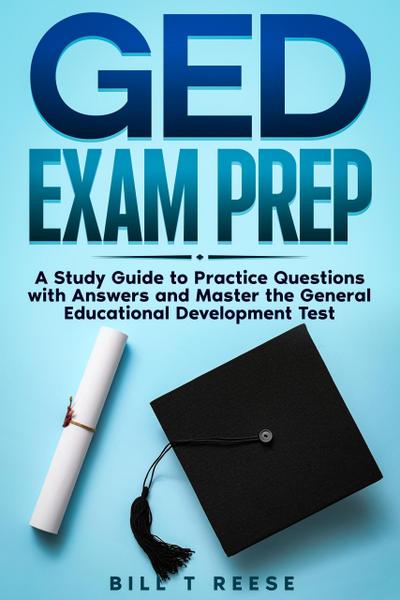 GED Exam Prep A Study Guide to Practice Questions with Answers and Master the General Educational Development Test
