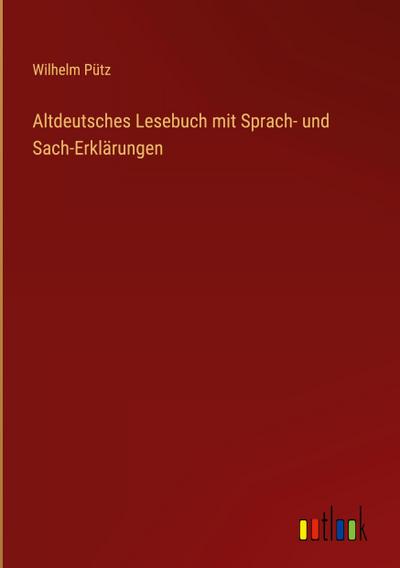 Altdeutsches Lesebuch mit Sprach- und Sach-Erklärungen