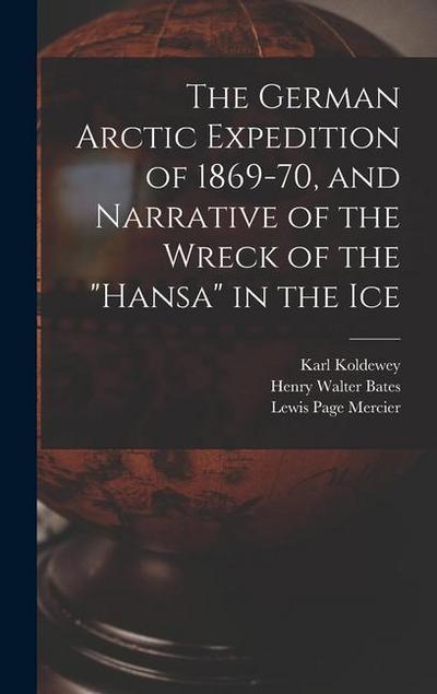 The German Arctic Expedition of 1869-70, and Narrative of the Wreck of the "Hansa" in the Ice
