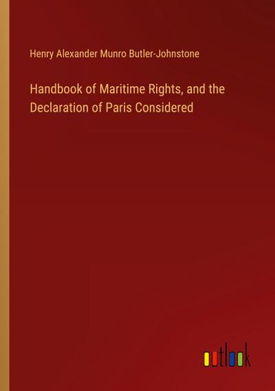 Handbook of Maritime Rights, and the Declaration of Paris Considered