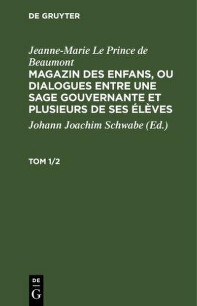 Jeanne-Marie Le Prince de Beaumont: Magazin des enfans, ou dialogues entre une sage gouvernante et plusieurs de ses élèves. Tom 1/2