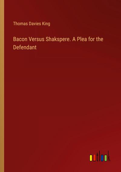 Bacon Versus Shakspere. A Plea for the Defendant