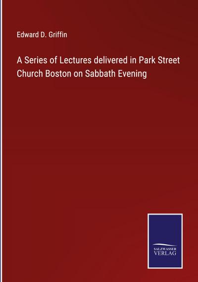 A Series of Lectures delivered in Park Street Church Boston on Sabbath Evening
