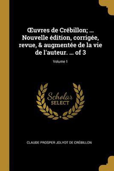 OEuvres de Crébillon; ... Nouvelle édition, corrigée, revue, & augmentée de la vie de l’auteur. ... of 3; Volume 1