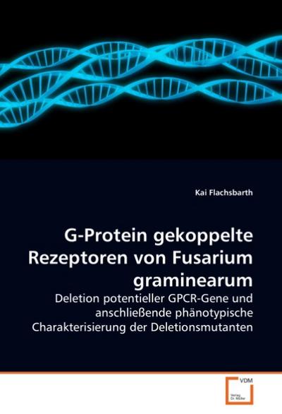 G-Protein gekoppelte Rezeptoren von Fusarium graminearum - Kai Flachsbarth
