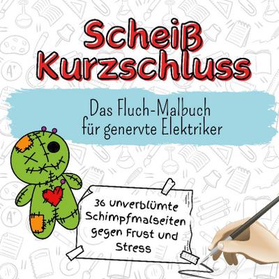 Scheiß Kurzschluss - 36 unverblümte Schimpfmalseiten gegen Frust und Stress