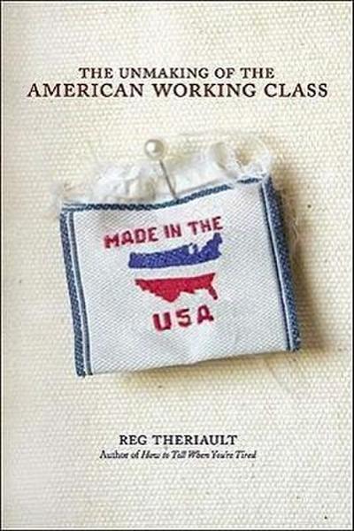 Theriault, R: Unmaking of the American Working Class