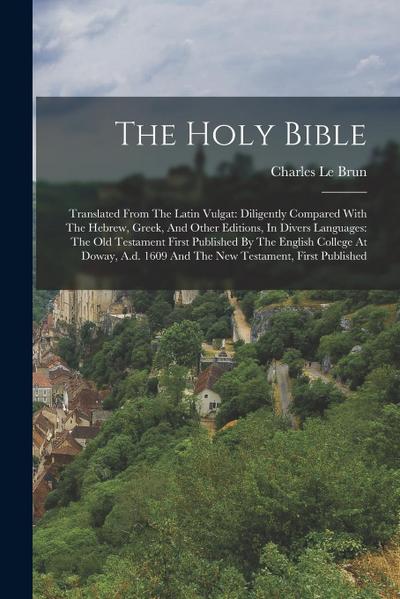 The Holy Bible: Translated From The Latin Vulgat: Diligently Compared With The Hebrew, Greek, And Other Editions, In Divers Languages: