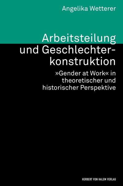 Arbeitsteilung und Geschlechterkonstruktion. »Gender at Work« in theoretischer und historischer Perspektive