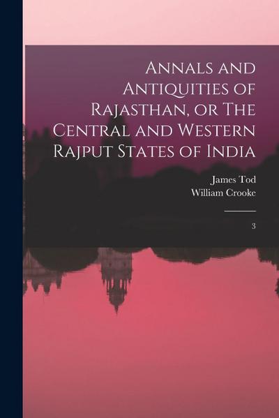 Annals and Antiquities of Rajasthan, or The Central and Western Rajput States of India: 3