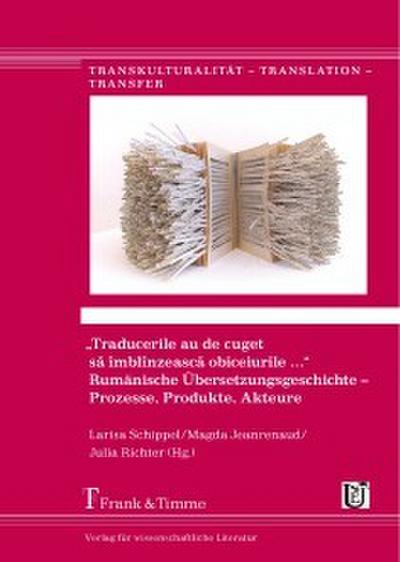 ’Traducerile au de cuget s? îmblînzeasc? obiceiurile ...’.  Rumänische Übersetzungsgeschichte - Prozesse, Produkte, Akteure