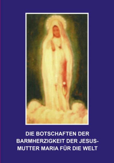 Die Botschaften der Barmherzigkeit der Jesusmutter Maria