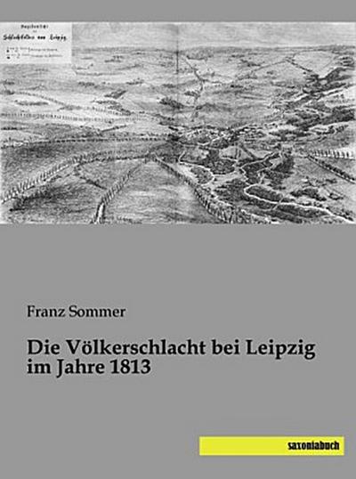 Die Völkerschlacht bei Leipzig im Jahre 1813