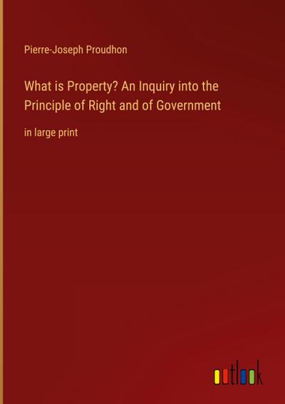 What is Property? An Inquiry into the Principle of Right and of Government