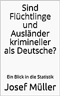 Sind Flüchtlinge und Ausländer krimineller als Deutsche?