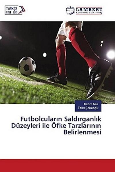 Futbolcular¿n Sald¿rganl¿k Düzeyleri ile Öfke Tarzlar¿n¿n Belirlenmesi