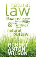 Natural Law, Or Don’t Put A Rubber On Your Willy And Other Writings From A Natural Outlaw