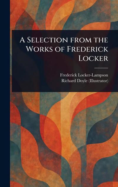 A Selection From the Works of Frederick Locker