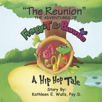 The Reunion the Adventures of Froggy-T & Bunnie a Hip Hop Tale