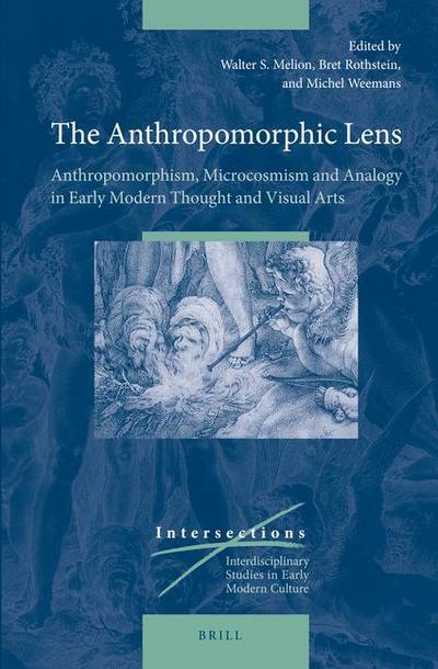 The Anthropomorphic Lens: Anthropomorphism, Microcosmism and Analogy in Early Modern Thought and Visual Arts