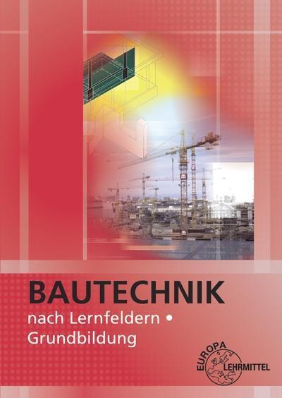 Bautechnik nach Lernfeldern, Grundbildung, m. CD-ROM u. Tabellenheft "Grundlagen, Formeln, Tabellen und Verbrauchswerte"