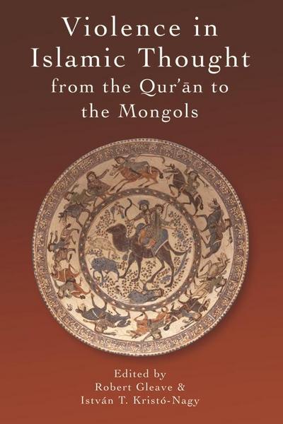 Violence in Islamic Thought from the Qur’an to the Mongols