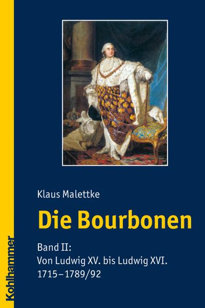 Die Bourbonen: Band II: Von Ludwig XV. bis Ludwig XVI. (1715-1789/1792)