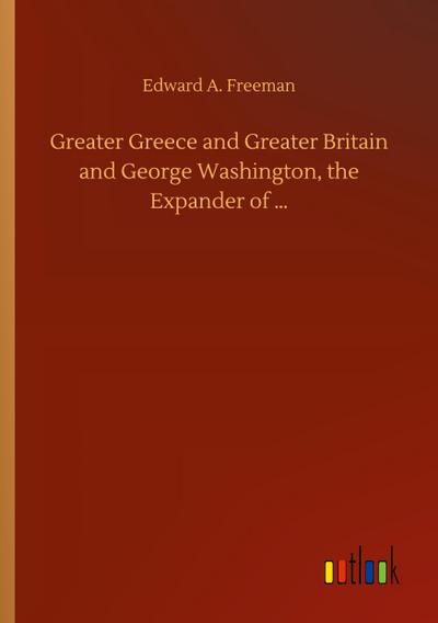 Greater Greece and Greater Britain and George Washington, the Expander of ...