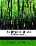 The Hygiene of the Schoolroom - William Francis Barry