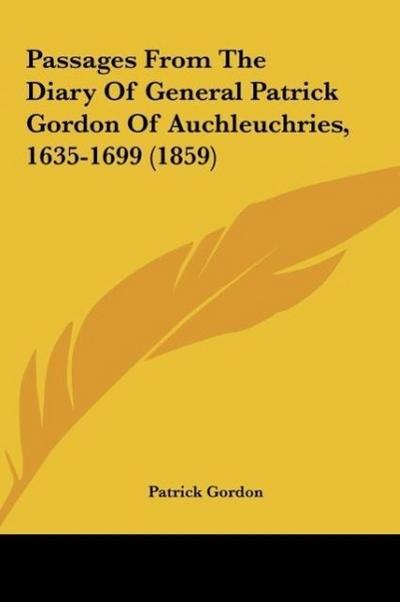Passages From The Diary Of General Patrick Gordon Of Auchleuchries, 1635-1699 (1859)