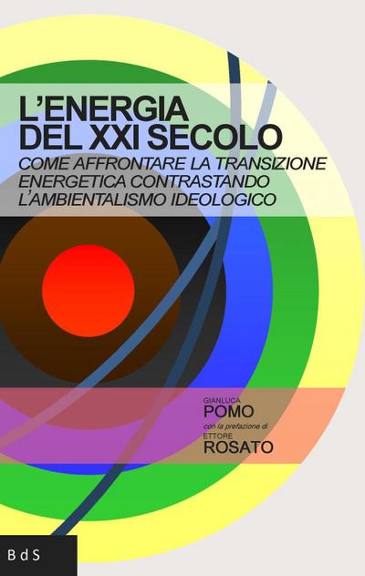 L’ energia del XXI secolo. Come affrontare la transizione energetica contrastando l’ambientalismo ideologico
