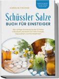 Schüssler Salze Buch für Einsteiger: Die richtige Anwendung der 27 Salze individuell und leicht für mehr Energie, Gesundheit und Wohlbefinden - Schritt für Schritt von der Theorie bis zur Praxis