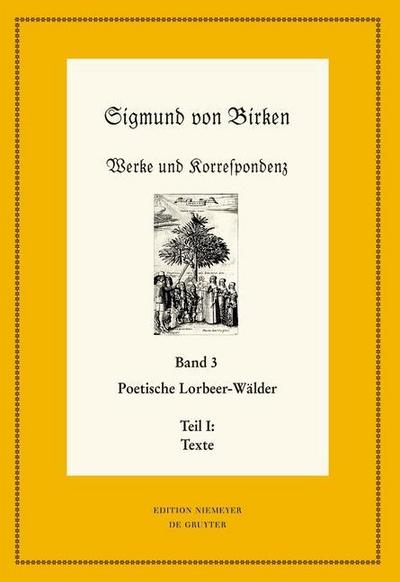 Sigmund von Birken: Werke und Korrespondenz Poetische Lorbeer-Wälder, 2 Teile