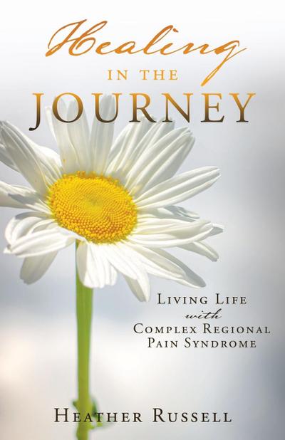 Healing in the Journey: Living Life with Complex Regional Pain Syndrome