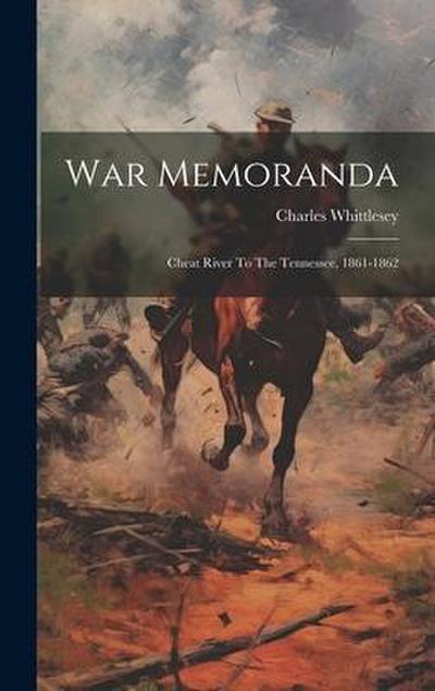 War Memoranda: Cheat River To The Tennessee, 1861-1862