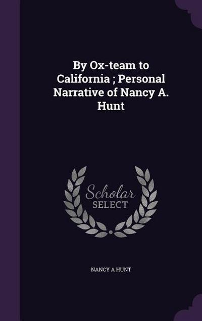 By Ox-team to California; Personal Narrative of Nancy A. Hunt