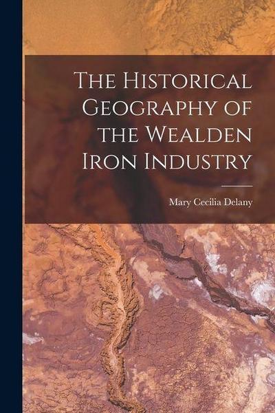 The Historical Geography of the Wealden Iron Industry