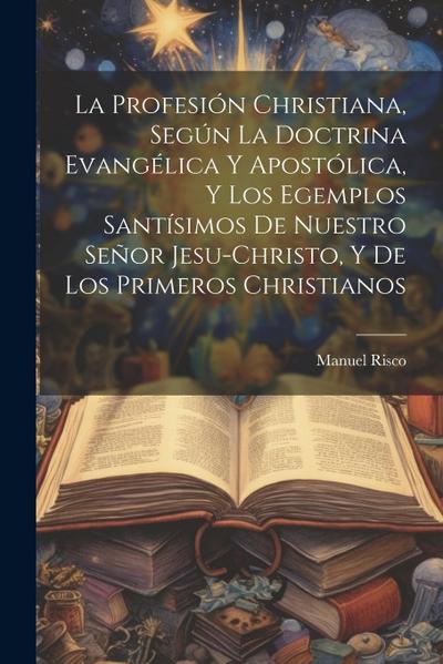 La profesión christiana, según la doctrina evangélica y apostólica, y los egemplos santísimos de nuestro Señor Jesu-Christo, y de los primeros Christi