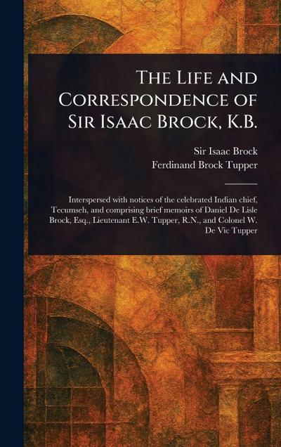 The Life and Correspondence of Sir Isaac Brock, K.B.