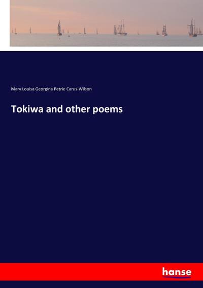 Tokiwa and other poems - Mary Louisa Georgina Petrie Carus-Wilson