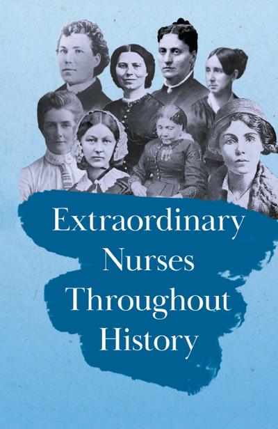 Extraordinary Nurses Throughout History;In Honour of Florence Nightingale